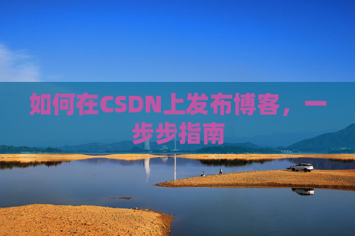 如何在CSDN上发布博客,一步步指南